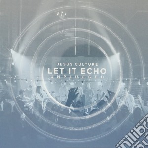 Jesus Culture - Let It Echo-Unplugged cd musicale di Jesus Culture