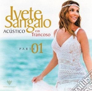 Sangalo Ivete - Acustico Em Trancoso - Parte 01 cd musicale di Sangalo Ivete