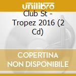 Club St - Tropez 2016 (2 Cd) cd