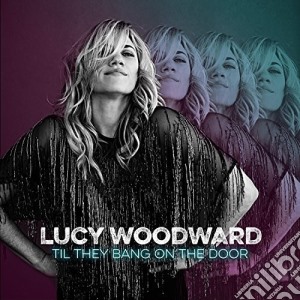 Lucy Woodward - Til They Bang On The Door cd musicale di Lucy Woodward