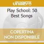 Play School: 50 Best Songs cd