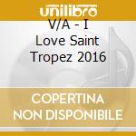 V/A - I Love Saint Tropez 2016 cd