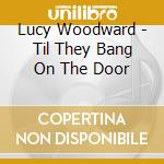 Lucy Woodward - Til They Bang On The Door cd