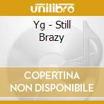 Yg - Still Brazy cd musicale di Yg