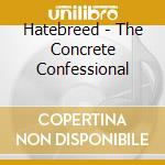 Hatebreed - The Concrete Confessional cd musicale di Hatebreed