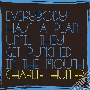 Charlie Hunter - Everybody Has A Plan Until They Get Punched In The Mouth cd musicale di Charlie Hunter