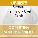 Bernard Fanning - Civil Dusk cd musicale di Fanning, Bernard
