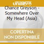 Chance Greyson - Somewhere Over My Head (Asia)