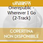 Onerepublic - Wherever I Go (2-Track) cd musicale di Onerepublic