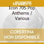Icon 70S Pop Anthems / Various cd