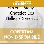 Florent Pagny - Chatelet Les Halles / Savoir Aimer (2 Cd) cd musicale di Florent Pagny