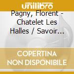 Pagny, Florent - Chatelet Les Halles / Savoir Aimer (3 Cd) cd