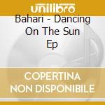 Bahari - Dancing On The Sun Ep