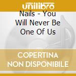 Nails - You Will Never Be One Of Us cd