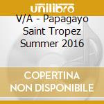 V/A - Papagayo Saint Tropez Summer 2016 cd