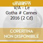 V/A - Le Gotha # Cannes 2016 (2 Cd) cd
