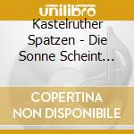 Kastelruther Spatzen - Die Sonne Scheint Fuer Al cd musicale di Kastelruther Spatzen