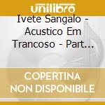 Ivete Sangalo - Acustico Em Trancoso - Part 2 cd musicale di Ivete Sangalo