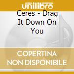 Ceres - Drag It Down On You cd