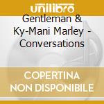 Gentleman & Ky-Mani Marley - Conversations cd musicale di Gentleman & Ky
