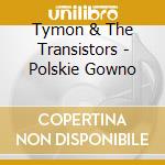 Tymon & The Transistors - Polskie Gowno cd musicale di Tymon & The Transistors