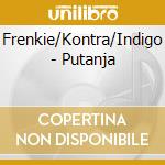 Frenkie/Kontra/Indigo - Putanja cd musicale di Frenkie/Kontra/Indigo