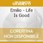 Emilio - Life Is Good cd musicale di Emilio