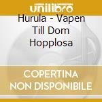 Hurula - Vapen Till Dom Hopplosa cd
