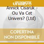 Annick Cisaruk - Ou Va Cet Univers? (Ltd) cd musicale di Annick Cisaruk