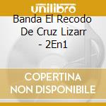 Banda El Recodo De Cruz Lizarr - 2En1 cd
