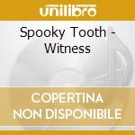 Spooky Tooth - Witness cd musicale di Spooky Tooth