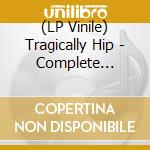 (LP Vinile) Tragically Hip - Complete Collection 1987-2016 lp vinile di Tragically Hip