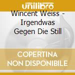 Wincent Weiss - Irgendwas Gegen Die Still cd musicale di Wincent Weiss