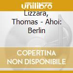 Lizzara, Thomas - Ahoi: Berlin cd musicale di Lizzara, Thomas