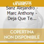 Sanz Alejandro - Marc Anthony - Deja Que Te Bese cd musicale di Sanz Alejandro