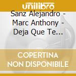Sanz Alejandro - Marc Anthony - Deja Que Te Bese cd