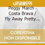 Peggy March - Costa Brava / Fly Away Pretty Flamingo cd musicale di Peggy March