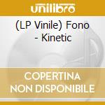 (LP Vinile) Fono - Kinetic vinile