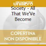 Society - All That We'Ve Become cd musicale di Society