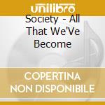 Society - All That We'Ve Become cd