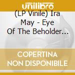 (LP Vinile) Ira May - Eye Of The Beholder (2 Lp) lp vinile di May, Ira