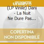(LP Vinile) Dani - La Nuit Ne Dure Pas (2 Lp) lp vinile di Dani