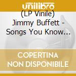 (LP Vinile) Jimmy Buffett - Songs You Know By Heart lp vinile di Jimmy Buffett