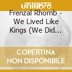 Frenzal Rhomb - We Lived Like Kings (We Did Anything We Wanted) cd