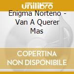 Enigma Norteno - Van A Querer Mas cd musicale di Enigma Norteno