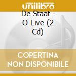 De Staat - O Live (2 Cd) cd musicale di De Staat