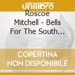 Roscoe Mitchell - Bells For The South Side (2 Cd) cd musicale di Roscoe Mitchell