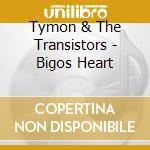 Tymon & The Transistors - Bigos Heart cd musicale di Tymon & The Transistors