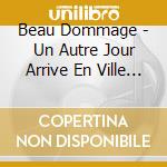Beau Dommage - Un Autre Jour Arrive En Ville (1976) cd musicale di Beau Dommage