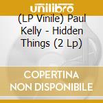 (LP Vinile) Paul Kelly - Hidden Things (2 Lp) vinile